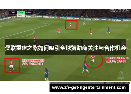 曼联重建之路如何吸引全球赞助商关注与合作机会