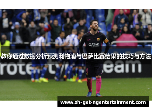 教你通过数据分析预测利物浦与巴萨比赛结果的技巧与方法