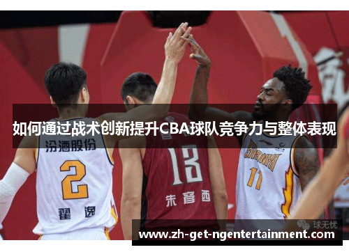 如何通过战术创新提升CBA球队竞争力与整体表现