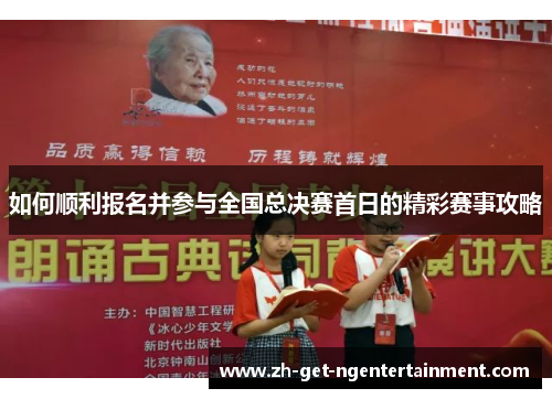 如何顺利报名并参与全国总决赛首日的精彩赛事攻略