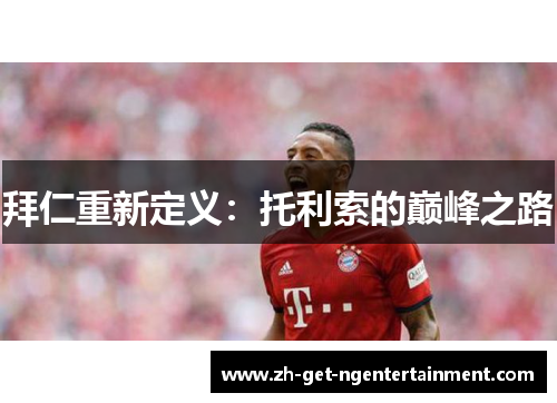 拜仁重新定义：托利索的巅峰之路