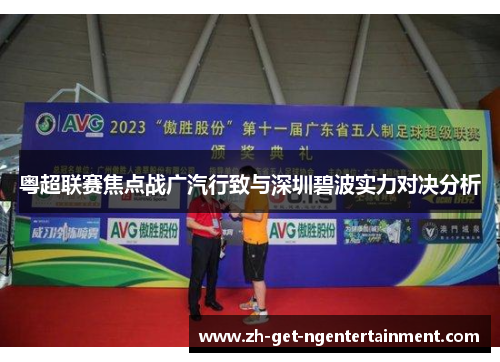 粤超联赛焦点战广汽行致与深圳碧波实力对决分析
