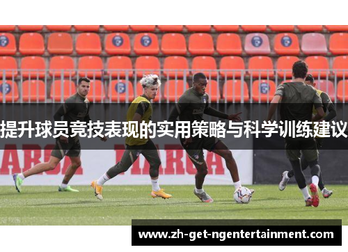 提升球员竞技表现的实用策略与科学训练建议