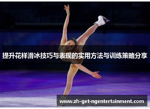 提升花样滑冰技巧与表现的实用方法与训练策略分享