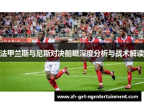 法甲兰斯与尼斯对决前瞻深度分析与战术解读