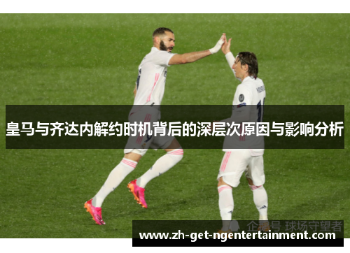 皇马与齐达内解约时机背后的深层次原因与影响分析