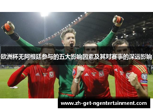 欧洲杯无阿根廷参与的五大影响因素及其对赛事的深远影响