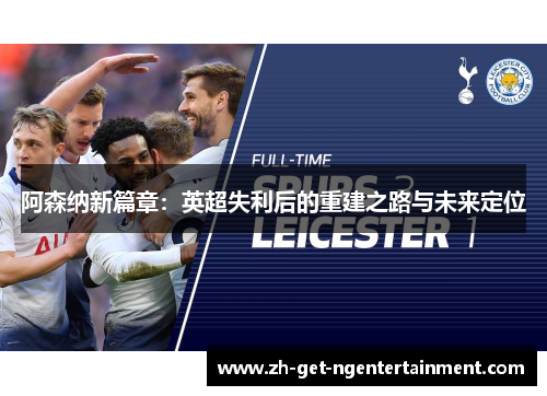 阿森纳新篇章：英超失利后的重建之路与未来定位