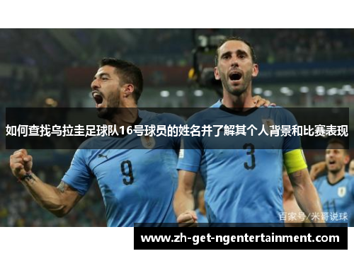 如何查找乌拉圭足球队16号球员的姓名并了解其个人背景和比赛表现