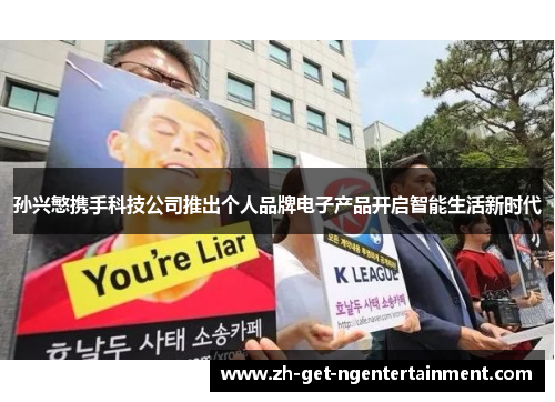 孙兴慜携手科技公司推出个人品牌电子产品开启智能生活新时代