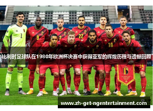 比利时足球队在1980年欧洲杯决赛中获得亚军的辉煌历程与遗憾回顾 比利时足球队在1980年欧洲杯决赛中获得亚军的辉煌历程与遗憾回顾
