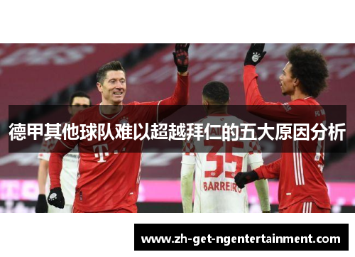 德甲其他球队难以超越拜仁的五大原因分析