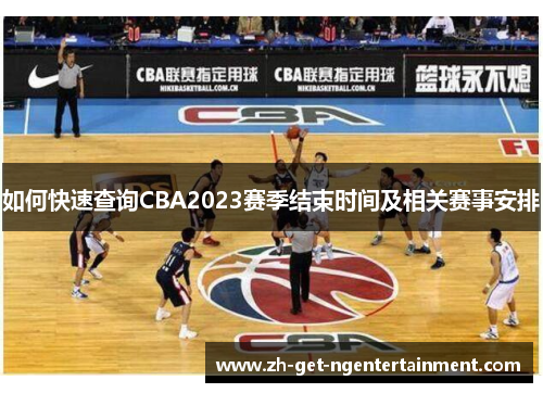 如何快速查询CBA2023赛季结束时间及相关赛事安排 如何快速查询CBA2023赛季结束时间及相关赛事安排