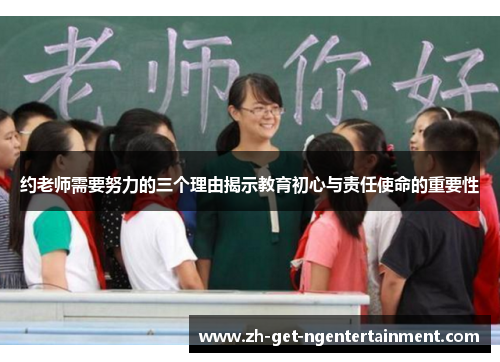 约老师需要努力的三个理由揭示教育初心与责任使命的重要性 约老师需要努力的三个理由揭示教育初心与责任使命的重要性