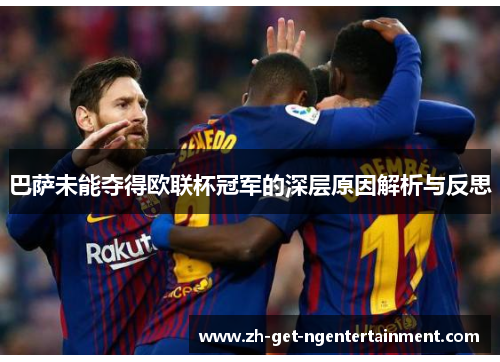 巴萨未能夺得欧联杯冠军的深层原因解析与反思 巴萨未能夺得欧联杯冠军的深层原因解析与反思