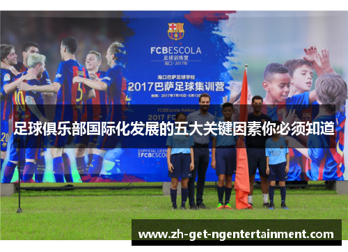 足球俱乐部国际化发展的五大关键因素你必须知道 足球俱乐部国际化发展的五大关键因素你必须知道