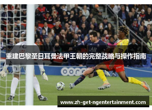 重建巴黎圣日耳曼法甲王朝的完整战略与操作指南 重建巴黎圣日耳曼法甲王朝的完整战略与操作指南