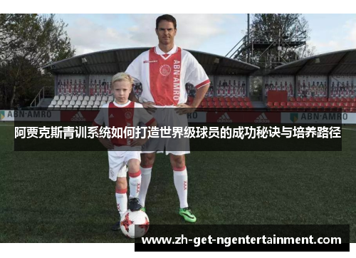 阿贾克斯青训系统如何打造世界级球员的成功秘诀与培养路径