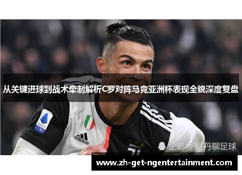 从关键进球到战术牵制解析C罗对阵马竞亚洲杯表现全貌深度复盘