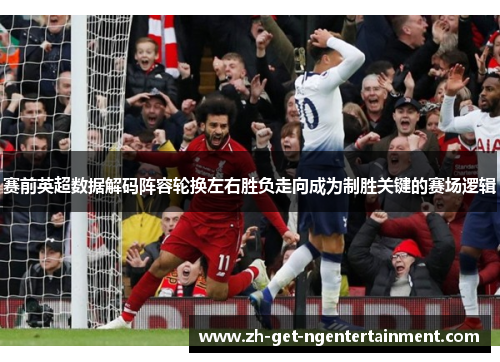 赛前英超数据解码阵容轮换左右胜负走向成为制胜关键的赛场逻辑