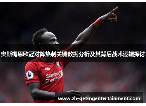 奥斯梅恩欧冠对阵热刺关键数据分析及其背后战术逻辑探讨 奥斯梅恩欧冠对阵热刺关键数据分析及其背后战术逻辑探讨